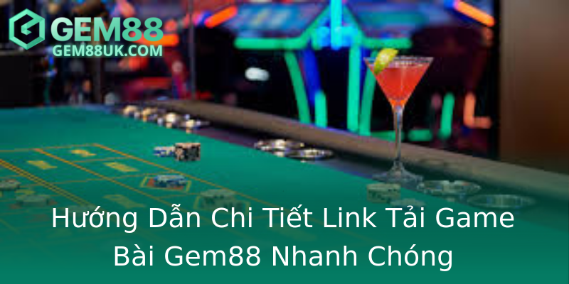 Hướng Dẫn Chi Tiết Link Tải Game Bài Gem88 Nhanh Chóng